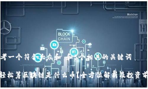 思考一个符合大众和 和5个相关的关键词

: 轻松筹区块链是什么币？全方位解析及投资前景