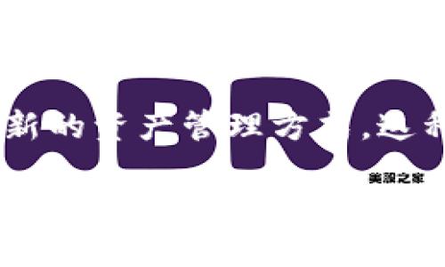 区块链的财富管理是一个新兴领域,结合了区块链技术和财富管理服务,为个人和机构提供了一种全新的资产管理方式。这种管理模式利用区块链的去中心化、透明性和不可篡改性,帮助用户更高效、更安全地管理他们的资产。
区块链的财富管理:未来金融的新机遇