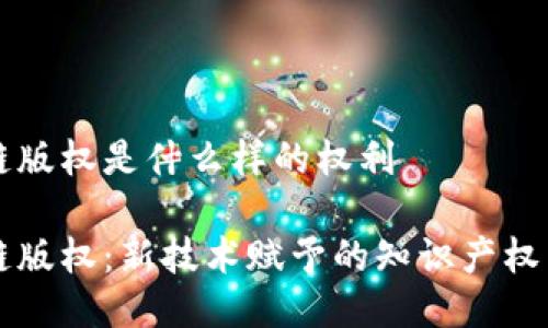 区块链版权是什么样的权利

区块链版权：新技术赋予的知识产权新形态