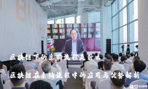 区块链下的采购流程是什么

区块链在采购流程中的应用与优势解析