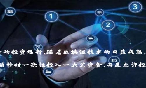 区块链定投是投资领域中一种新兴的投资方式,它结合了区块链技术和定期定额投资的理念,为投资者提供了一种更智能、更安全的投资选择。随着区块链技术的日益成熟,越来越多的投资者开始关注者这种相对风险较低的投资策略。
区块链定投的核心概念是定期、定额地投资于某种数字资产,如比特币、以太坊等加密货币。这种方式不像传统的投资需要在市场顶峰时一次性投入一大笔资金,而是允许投资者分散风险,通过长期持有来获得潜在收益。在区块链技术的支持下,这种投资方式既方便又安全,更能够降低人为操作的误差。
### 区块链定投:一种新型投资理念的探索