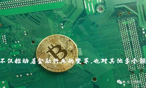 区块链技术是近年来备受关注的前沿科技，它不仅推动着金融行业的变革，也对其他多个领域产生深远影响。以下是为您准备的详细介绍。

区块链技术：变革未来的数字经济